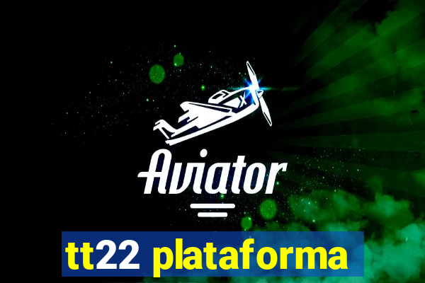 tt22 plataforma